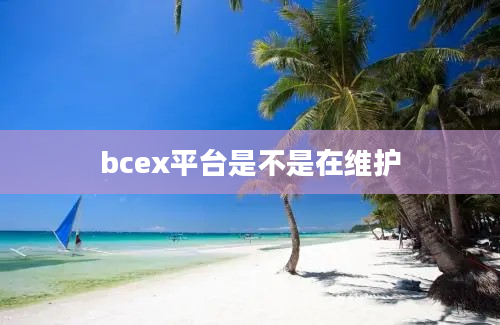 bcex平台是不是在维护