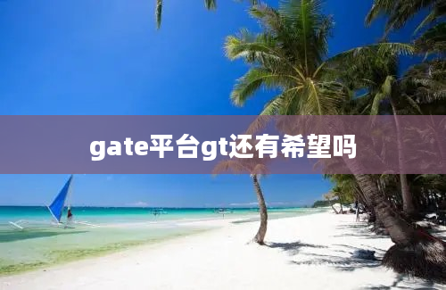 gate平台gt还有希望吗