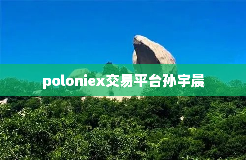 poloniex交易平台孙宇晨