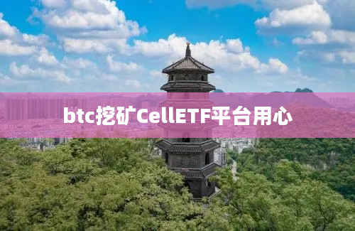btc挖矿CellETF平台用心