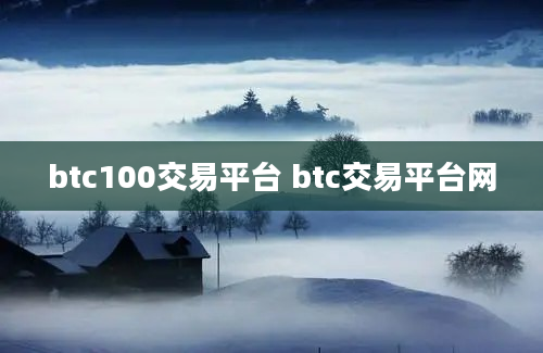 btc100交易平台 btc交易平台网