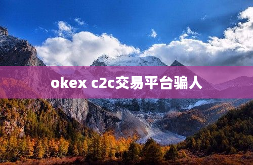 okex c2c交易平台骗人