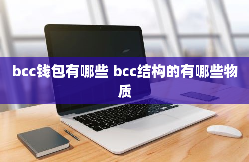 bcc钱包有哪些 bcc结构的有哪些物质